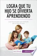 Logra que tu hijo se divierta aprendiendo