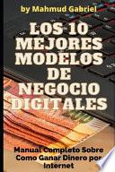 Los 10 Mejores Modelos de Negocio Digitales. Manual Completo Sobre Como Ganar Dinero por Internet