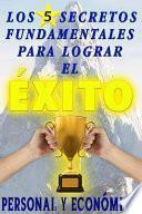 Los 5 secretos fundamentales para lograr el éxito personal y económico
