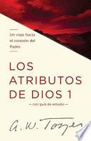 Los Atributos de Dios - Volumen, Uno: Un Viaje Hacia el Corazon del Padre = The Attributes of God -