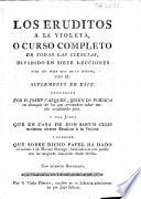 Los eruditos a la violeta, ó Curso completo de todas las ciencias, dividido en sieste lecciones para los siete dias de la semana, con el suplemento de este