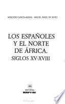 Los españoles y el Norte de Africa, siglos XV-XVIII