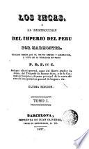Los Incas o la destrucción del imperio del Perú edición hecha con el major esmero y corrección a vista de la publicada en Paris B.D.T. de C., 1