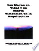 Los mayas en Tikal y su cuarta dimensión en la arquitectura