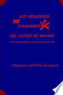 Los Principios Sin Fundamento del Juicio de Amparo. (Las Jurisprudencias Que Deniegan Justicia)