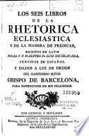 Los Seis libros de la rhetorica eclesiastica o de la manera de predicar