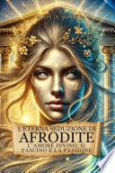 L’Eterna Seduzione di Afrodite: L’Amore Divino, il Fascino e la Passione