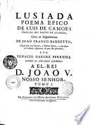 Lusiada poema epico de Luis de Camoes principe dos poetas de Espanha, com os argumentos de Joao Franco Barretto, illustrado com varias, e breves notas, e com hum precedente apparato do que lhe pertence, por Ignacio Garcez Ferreira ... Tomo 1. -2.!