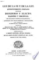 Luz de la fe y de la ley. Entretenimiento cristiano entre Desiderio y Electo, maestro y discípulo, en diálogo y estilo parabólico, adornado con varias historias y moralidades para enseñanza de ignorantes en la doctrina cristiana ... Corregido en esta última impresion