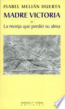 Madre Victoria, o, La monja que perdió su alma