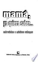 Mamá, yo quiero saber--