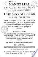 Manejo real, en que se propone lo que deben saber los cavalleros en esta facultad para llenar con la practica este gran nombre ...