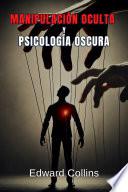 Manipulación Oculta y Psicología Oscura: Técnicas Prohibidas para Influir en la Vida Cotidiana