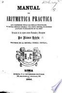 Manual de Aritmetica Practica que comprende todas las reglas principales, el sistema métrico decimal y el nuevo sistema de monedas adoptado ... en el Perú, etc