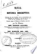 Manual de botánica descriptiva ó resúmen de las plantas que se encuentran en las cercanías de Madrid y de las que se cultivan en los jardines de la corte...