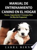 Manual de entrenamiento canino en el hogar: Trucos, capacitación y consejos para un mes de programa!