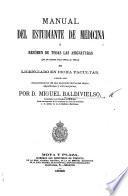 Manual del Estudiante de Medicina, o Resúmen de todas las asignaturas que se exigen para optar al título de Licenciado en dicha Facultad, etc