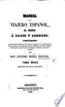 Manual del viajero Español, de Madrid á Paris y Londres. Precedido de una mencion histórica de los viajes mas célebres de los tiempos antiguos y modernos, etc