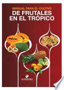 Manual para el cultivo de frutales en el trópico