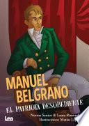 Manuel Belgrano. el patriota desobediente