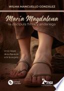 María Magdalena, la discípula firme y andariega
