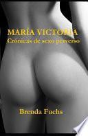 MARÍA VICTORIA. Crónicas de sexo perverso
