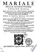 Mariale della sacratissima vergine Maria nel quale si contiene molte considerationi spirituali, & ponti principalissimi della S. Scrittura, sopra tutte le sue festiuità. ... Composta dal m.r.p.f. Filippo Diez dell'ordine di s. Francesco ... Nuouamente tradotta di spagnolo in italiano dal r.p.f. Matthia Fasano dell'Ordine de predicatori. Con quatro tauole ...
