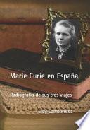 Marie Curie En España: Radiografía de Sus Tres Viajes