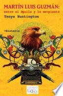 Martín Luis Guzmán. Entre el águila y la serpiente