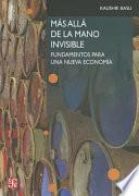 Mas Alla de la Mano Invisible: Fundamentos Para una Nueva Economia = Beyond the Invisible Hand