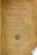 Más luz de verdad histórica sobre Felipe II el prudente y su reinado, con documentos inéditos y descripción novísima del Escorial