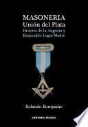 Masoneria. Unión del Plata. Historia de la Augusta y Respetable Logia Madre