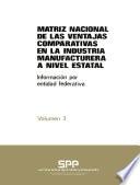 Matriz nacional de las ventajas comparativas de la industria manufacturera a nivel estatal. Información por entidad federativa. Volumen 3