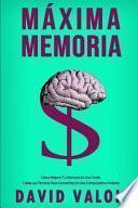 MÁXIMA MEMORIA. Cómo Mejorar Tu Memoria En Una Tarde