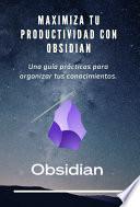 Maximiza tu productividad con Obsidian: Una Guía para organizar tus conocimientos