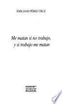 Me matan si no trabajo, y si trabajo me matan