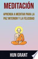 Meditación: Aprenda A Meditar Para La Paz Interior Y La Felicidad