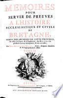 Memoires pour servir de preuves a l'histoire ecclesiastique et civile de Bretagne. Tires des archives de cette province (etc.)