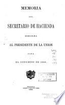 Memoria del Secretario de Hacienda dirijida al Presidente de la Union para el Congreso de ...