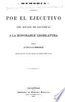 Memoria presentada por el ejecutivo del estado de Zacatecas a la honorable Legislatura sobre los actos de su administración desde 1870