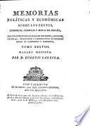 Memorias políticas y económicas sobre los frutos, comercio, fabricas y minas de España, con inclusion de los reales decretos, ordenes, cédulas, aranceles y ordenanzas expedidas para su gobierno y fomento