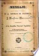 Mensage [i.e. Mensaje] dirigido por el Exelentísimo Señor Presidente de la República de Guatemala ... a la Cámara de Representantes, en la apertura de sus ... sesiones