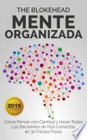 Mente Organizada Cómo Pensar con Claridad y Hacer Todas Las Decisiones de Vida Correctas