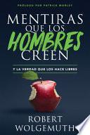 Mentiras Que Los Hombres Creen: Y La Verdad Que Los Hace Libres