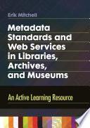 Metadata Standards and Web Services in Libraries, Archives, and Museums