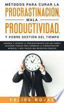 Métodos para Curar la Procrastinación, Mala Productividad, y Pobre Gestión del Tiempo