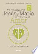 Mi diálogo con Jesús y María. Un retorno al amor