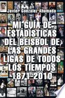 MI GUÍA DE ESTADÍSTICAS DEL BEISBOL DE LAS GRANDES LIGAS DE TODOS LOS TIEMPOS 1871-2010