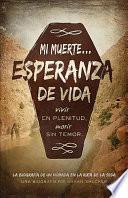 Mi Muerte Esperanza de Vida: Vivir Sin Culpa. Morir Sin Temor.