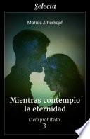 Mientras contemplo la eternidad (Cielo prohibido 3)